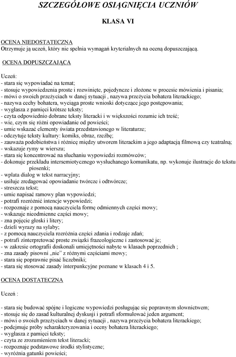 wnioski dotyczące jego postępowania; - wygłasza z pamięci krótsze teksty; - czyta odpowiednio dobrane teksty literacki i w większości rozumie ich treść; - wie, czym się różni opowiadanie od powieści;