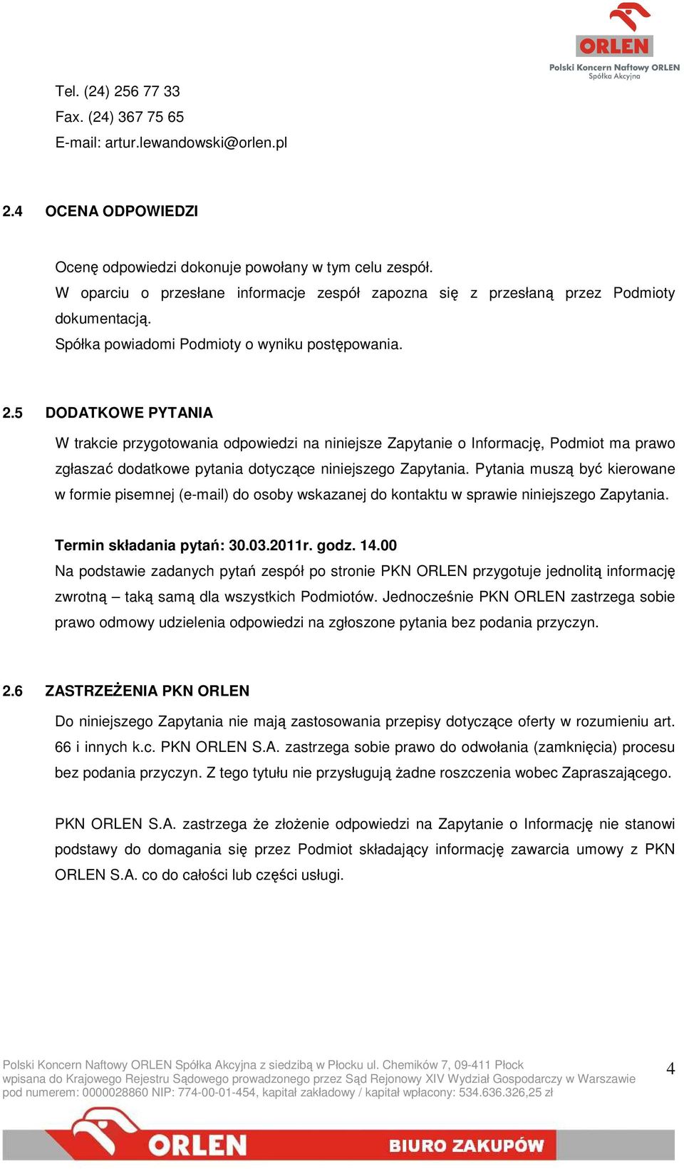 5 DODATKOWE PYTANIA W trakcie przygotowania odpowiedzi na niniejsze Zapytanie o Informację, Podmiot ma prawo zgłaszać dodatkowe pytania dotyczące niniejszego Zapytania.