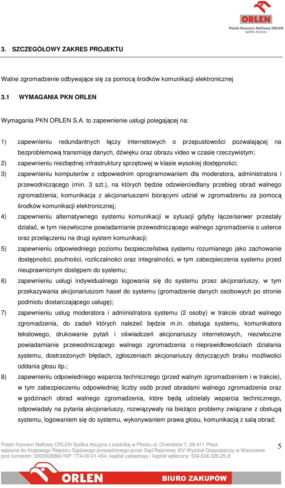 ANIA PKN ORLEN Wymagania PKN ORLEN S.A. to zapewnienie usługi polegającej na: 1) zapewnieniu redundantnych łączy internetowych o przepustowości pozwalającej na bezproblemową transmisję danych,