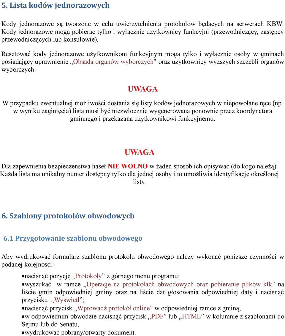 Resetować kody jednorazowe użytkownikom funkcyjnym mogą tylko i wyłącznie osoby w gminach posiadający uprawnienie Obsada organów wyborczych oraz użytkownicy wyższych szczebli organów wyborczych.