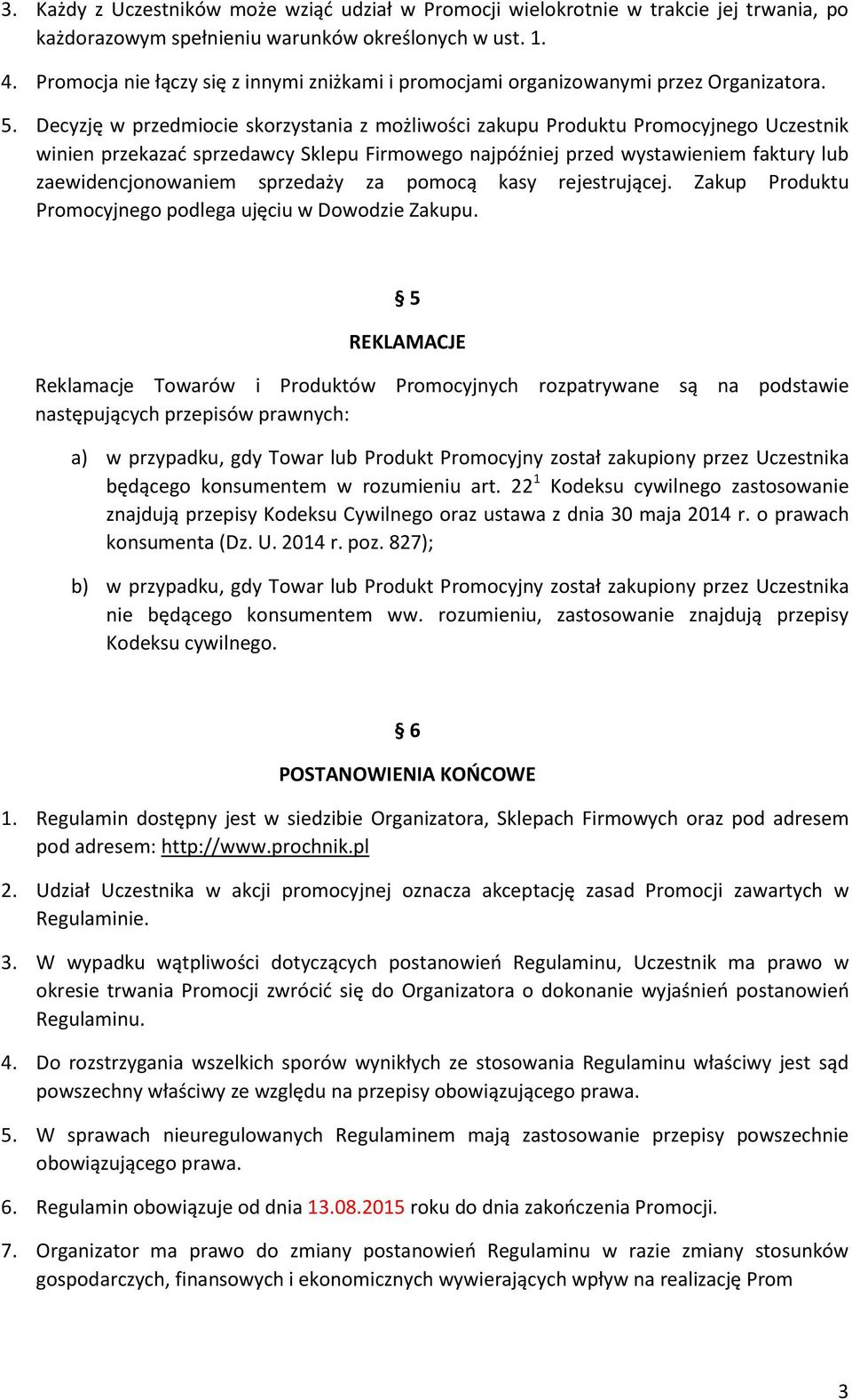 Decyzję w przedmiocie skorzystania z możliwości zakupu Produktu Promocyjnego Uczestnik winien przekazać sprzedawcy Sklepu Firmowego najpóźniej przed wystawieniem faktury lub zaewidencjonowaniem
