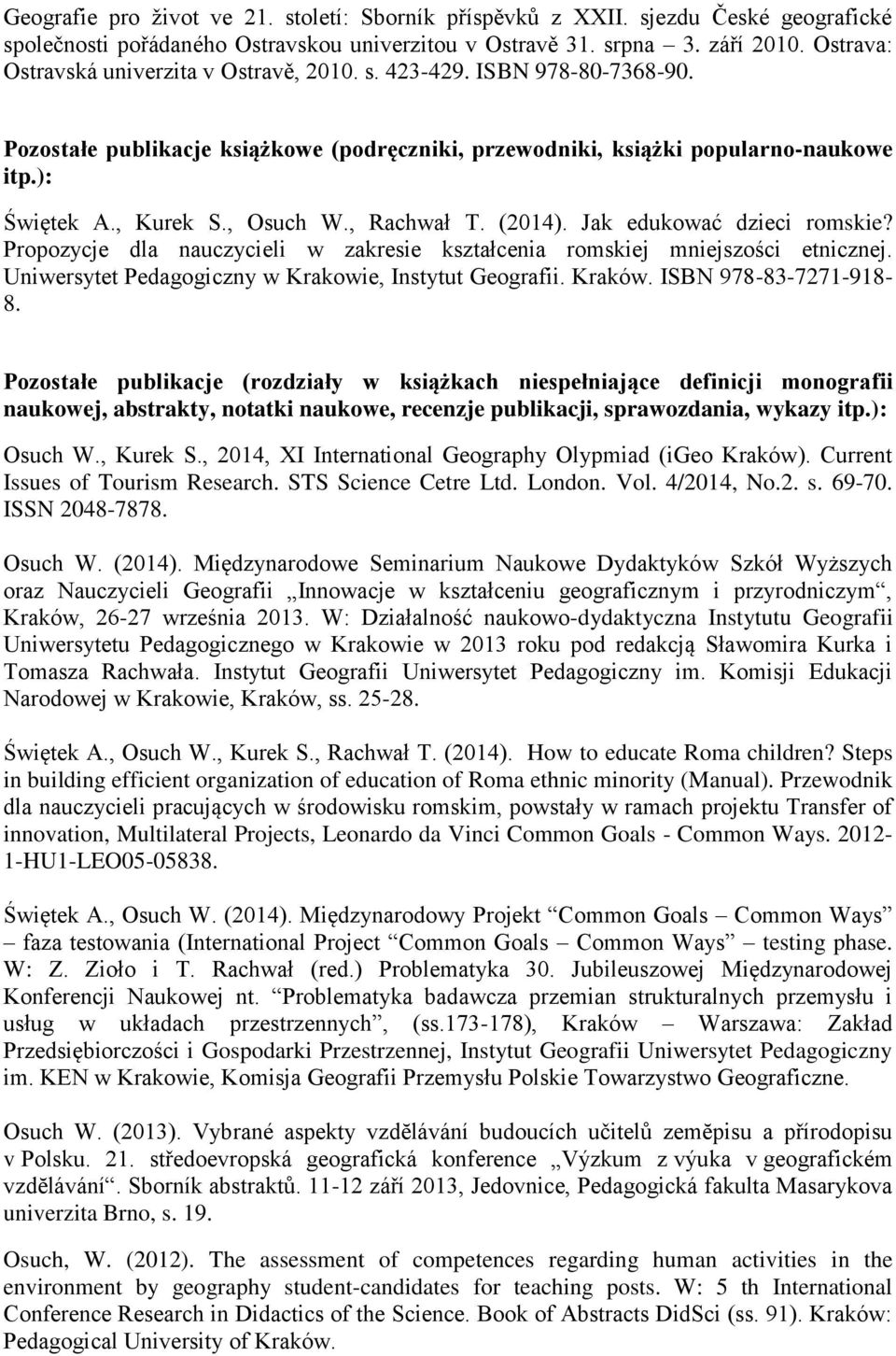 , Osuch W., Rachwał T. (2014). Jak edukować dzieci romskie? Propozycje dla nauczycieli w zakresie kształcenia romskiej mniejszości etnicznej. Uniwersytet Pedagogiczny w Krakowie, Instytut Geografii.