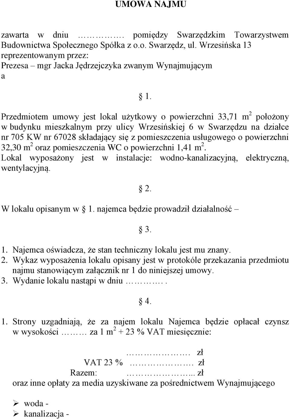 Przedmiotem umowy jest lokal użytkowy o powierzchni 33,71 m 2 położony w budynku mieszkalnym przy ulicy Wrzesińskiej 6 w Swarzędzu na działce nr 705 KW nr 67028 składający się z pomieszczenia