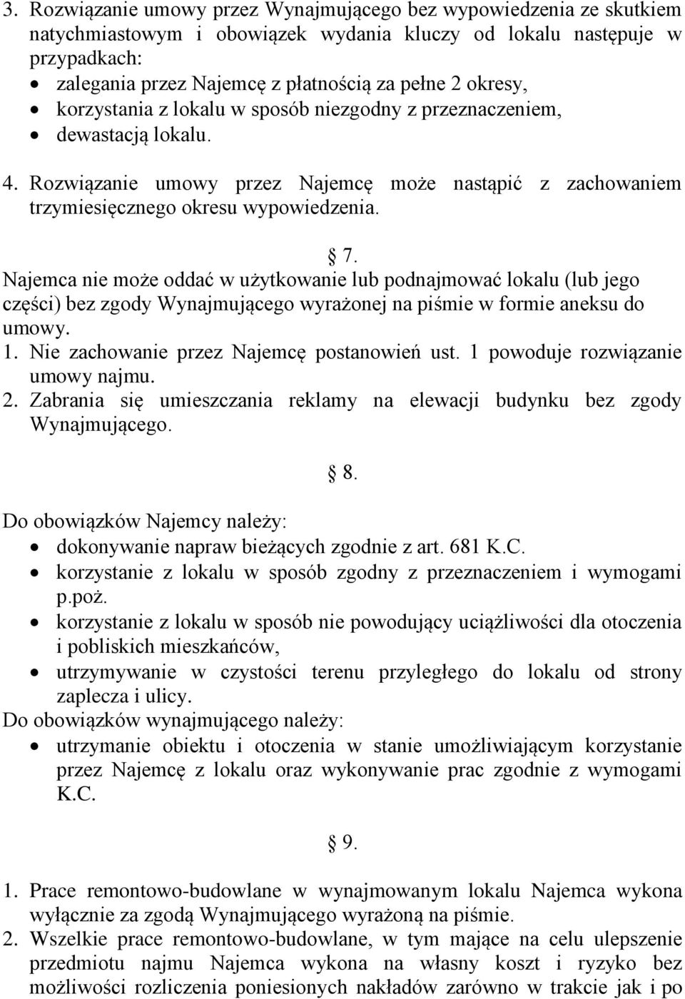 Najemca nie może oddać w użytkowanie lub podnajmować lokalu (lub jego części) bez zgody Wynajmującego wyrażonej na piśmie w formie aneksu do umowy. 1. Nie zachowanie przez Najemcę postanowień ust.