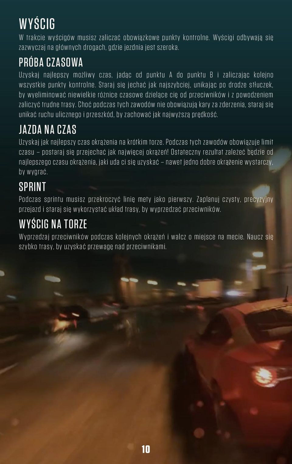 Staraj się jechać jak najszybciej, unikając po drodze stłuczek, by wyeliminować niewielkie różnice czasowe dzielące cię od przeciwników i z powodzeniem zaliczyć trudne trasy.