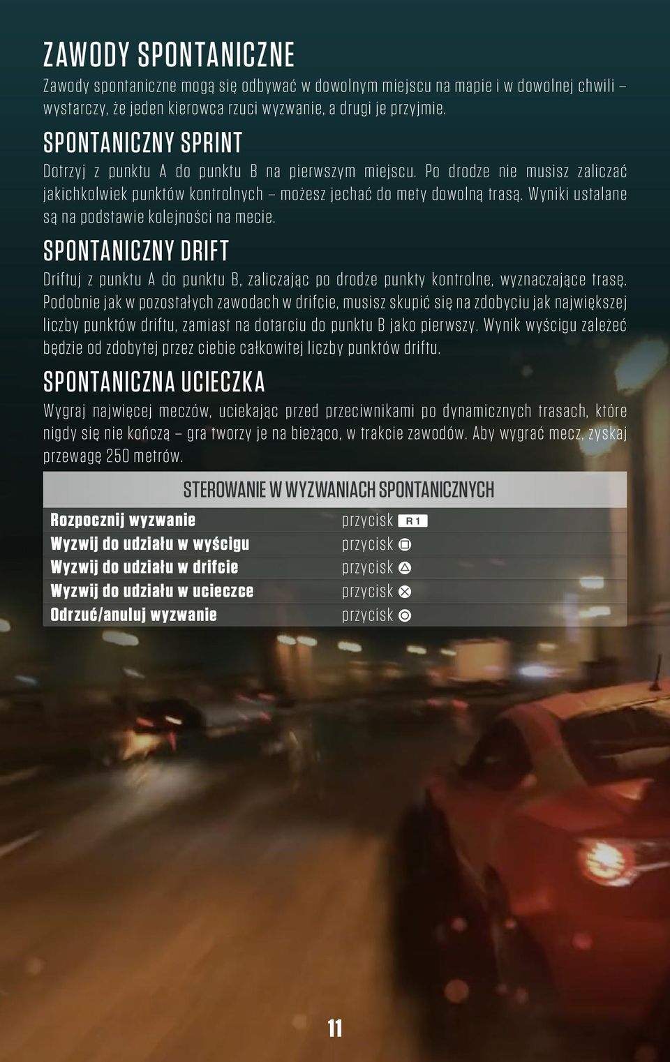 Wyniki ustalane są na podstawie kolejności na mecie. Spontaniczny drift Driftuj z punktu A do punktu B, zaliczając po drodze punkty kontrolne, wyznaczające trasę.