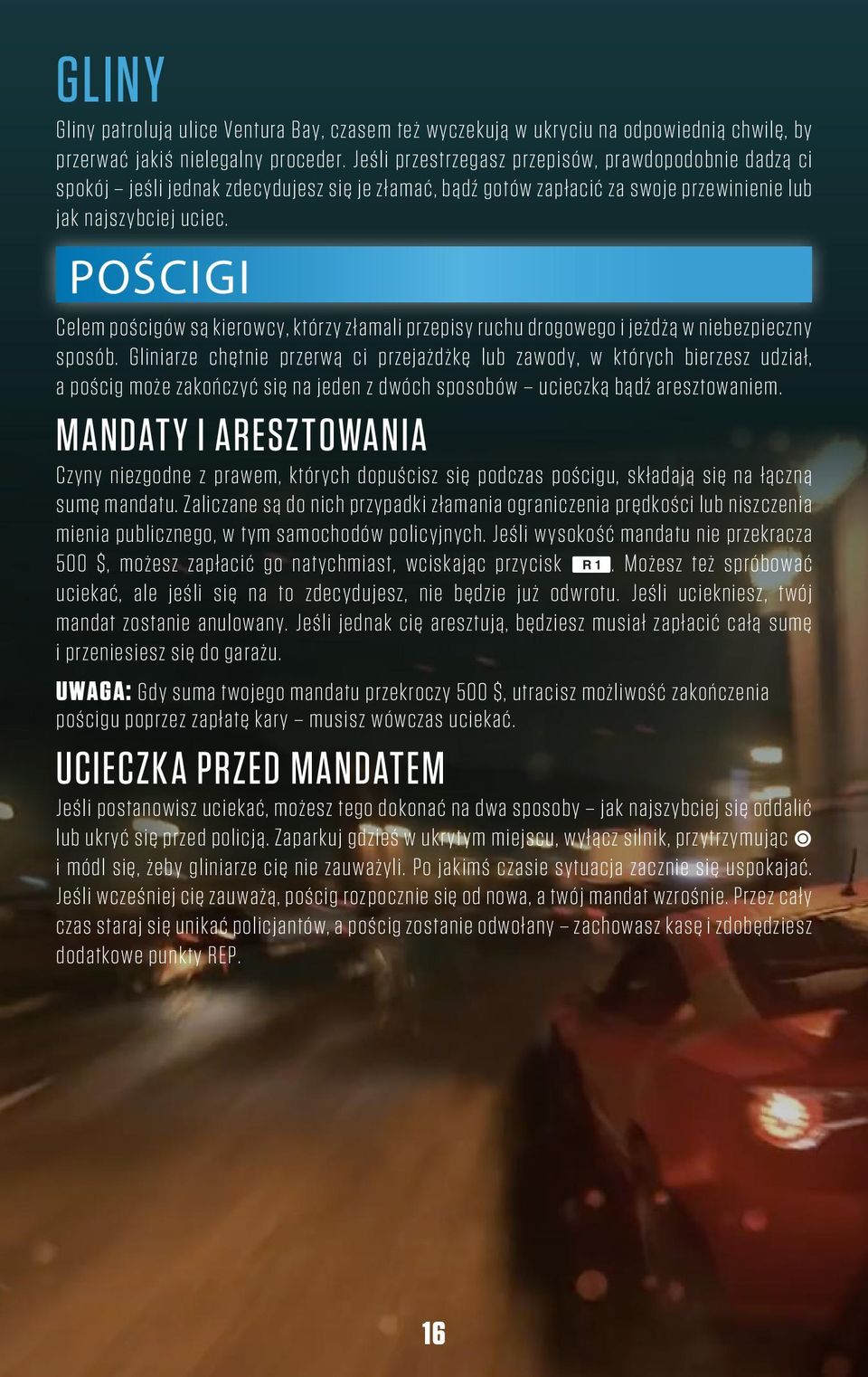 Pościgi Celem pościgów są kierowcy, którzy złamali przepisy ruchu drogowego i jeżdżą w niebezpieczny sposób.