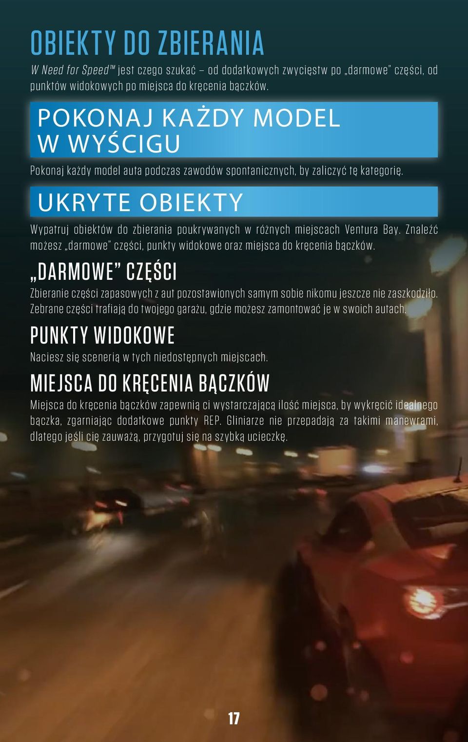 UKRYTE OBiekty Wypatruj obiektów do zbierania poukrywanych w różnych miejscach Ventura Bay. Znaleźć możesz darmowe części, punkty widokowe oraz miejsca do kręcenia bączków.