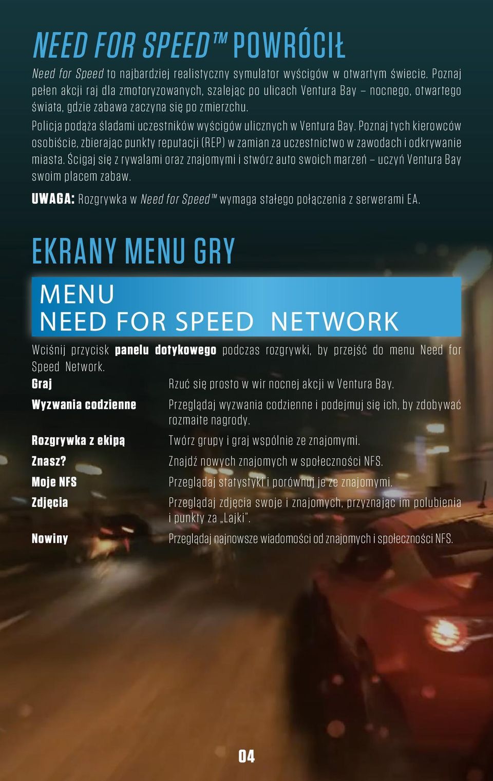 Policja podąża śladami uczestników wyścigów ulicznych w Ventura Bay. Poznaj tych kierowców osobiście, zbierając punkty reputacji (REP) w zamian za uczestnictwo w zawodach i odkrywanie miasta.