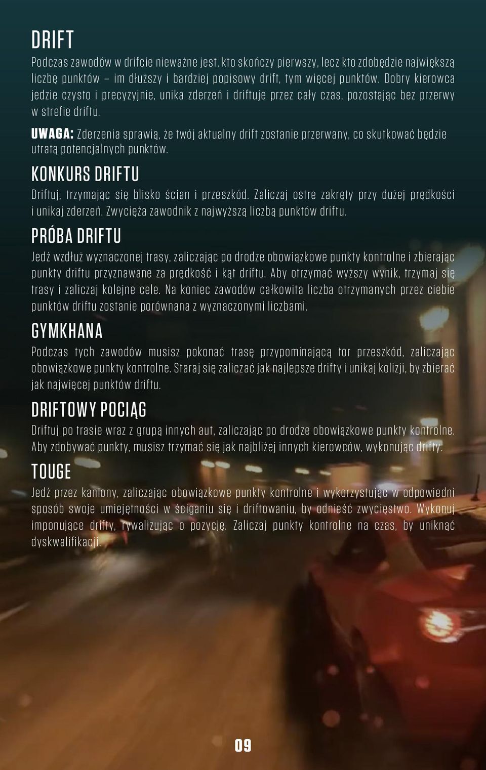 UWAGA: Zderzenia sprawią, że twój aktualny drift zostanie przerwany, co skutkować będzie utratą potencjalnych punktów. Konkurs driftu Driftuj, trzymając się blisko ścian i przeszkód.