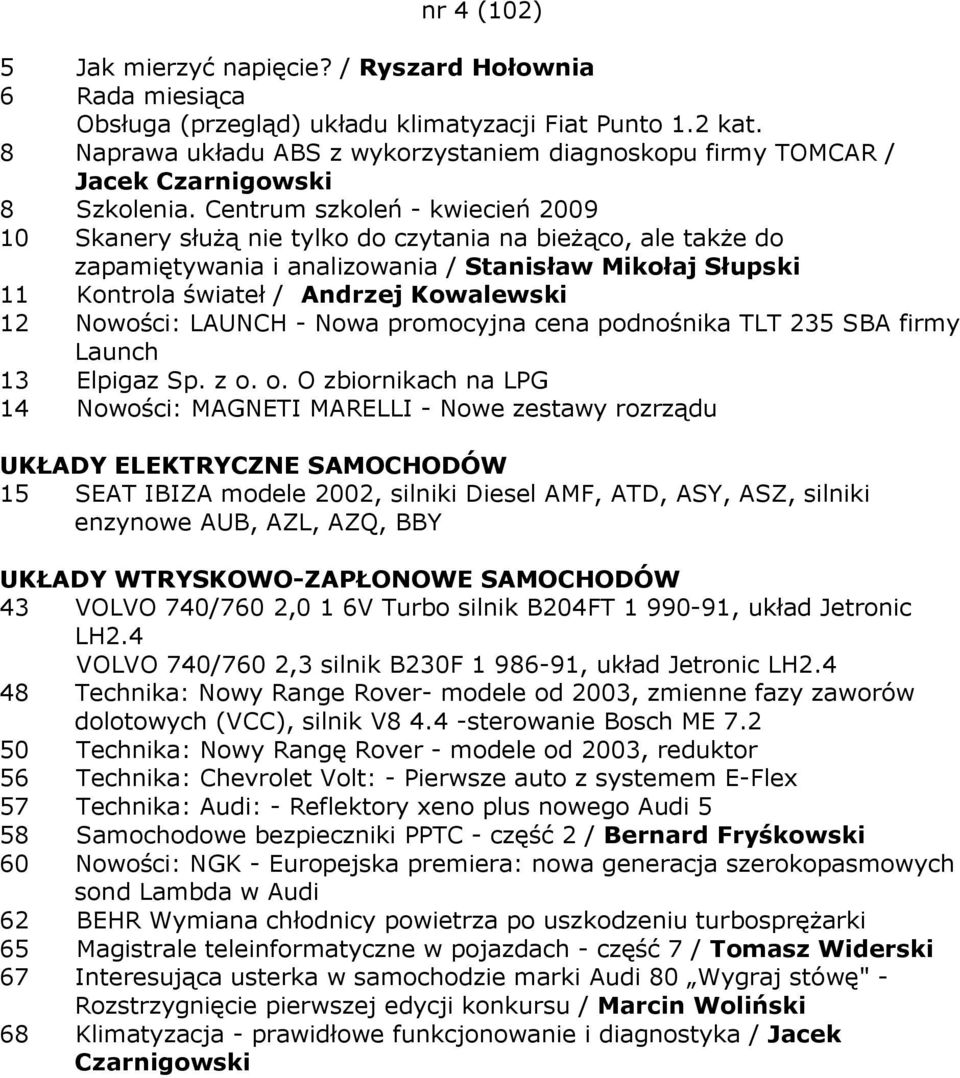 Centrum szkoleń - kwiecień 2009 10 Skanery słuŝą nie tylko do czytania na bieŝąco, ale takŝe do zapamiętywania i analizowania / Stanisław Mikołaj Słupski 11 Kontrola świateł / Andrzej Kowalewski 12