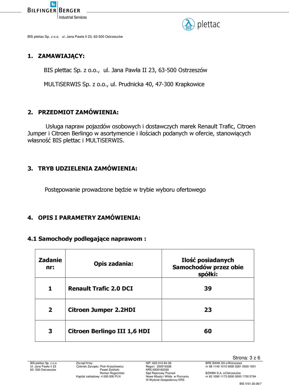 ofercie, stanowiących własność BIS plettac i MULTiSERWIS. 3. TRYB UDZIELENIA ZAMÓWIENIA: Postępowanie prowadzone będzie w trybie wyboru ofertowego 4.