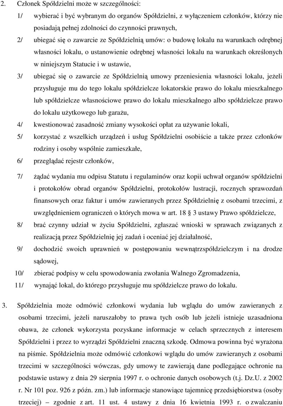 się o zawarcie ze Spółdzielnią umowy przeniesienia własności lokalu, jeŝeli przysługuje mu do tego lokalu spółdzielcze lokatorskie prawo do lokalu mieszkalnego lub spółdzielcze własnościowe prawo do