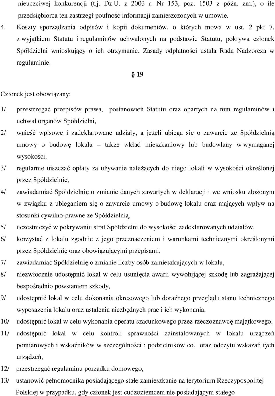 2 pkt 7, z wyjątkiem Statutu i regulaminów uchwalonych na podstawie Statutu, pokrywa członek Spółdzielni wnioskujący o ich otrzymanie. Zasady odpłatności ustala Rada Nadzorcza w regulaminie.
