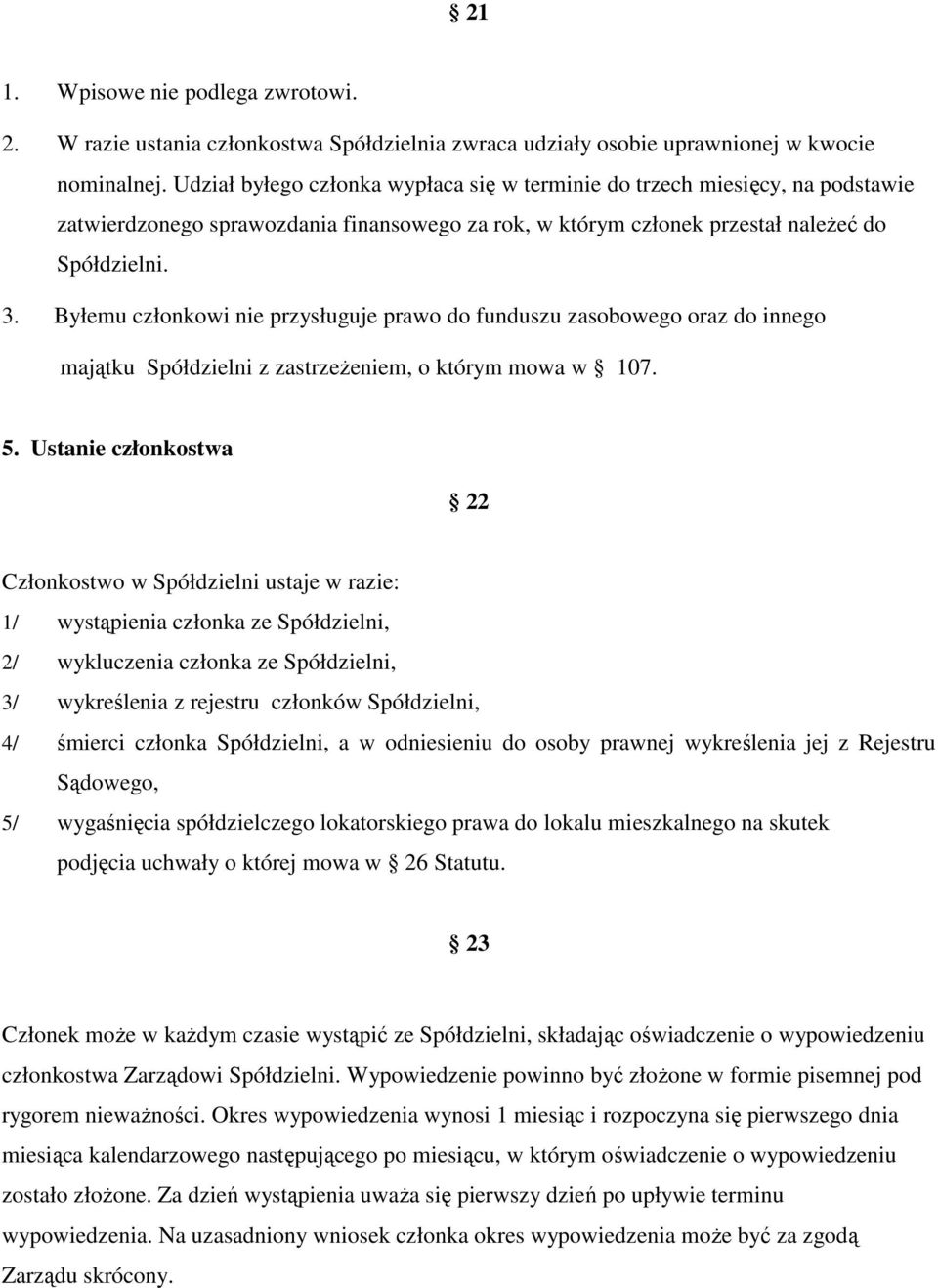 Byłemu członkowi nie przysługuje prawo do funduszu zasobowego oraz do innego majątku Spółdzielni z zastrzeŝeniem, o którym mowa w 107. 5.