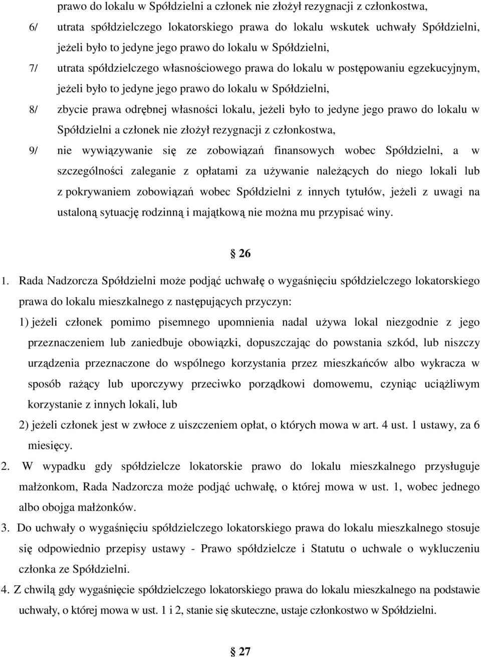 lokalu, jeŝeli było to jedyne jego prawo do lokalu w Spółdzielni a członek nie złoŝył rezygnacji z członkostwa, 9/ nie wywiązywanie się ze zobowiązań finansowych wobec Spółdzielni, a w szczególności