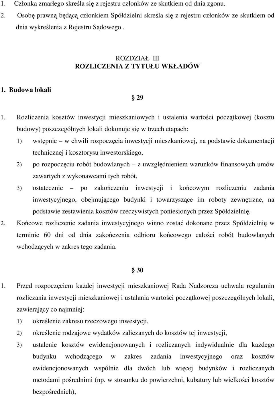 Rozliczenia kosztów inwestycji mieszkaniowych i ustalenia wartości początkowej (kosztu budowy) poszczególnych lokali dokonuje się w trzech etapach: 1) wstępnie w chwili rozpoczęcia inwestycji