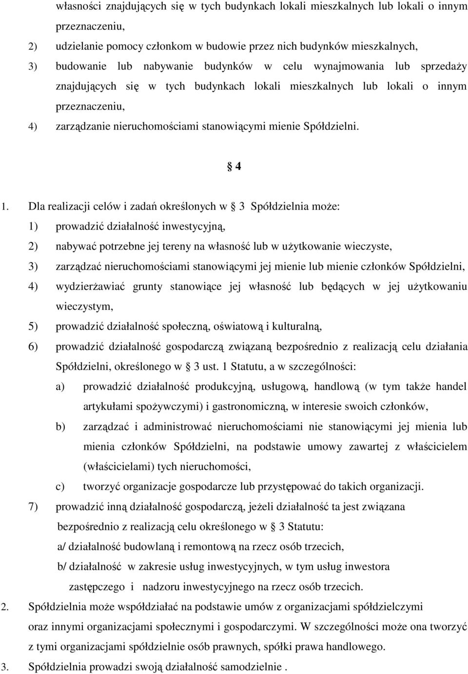 Dla realizacji celów i zadań określonych w 3 Spółdzielnia moŝe: 1) prowadzić działalność inwestycyjną, 2) nabywać potrzebne jej tereny na własność lub w uŝytkowanie wieczyste, 3) zarządzać