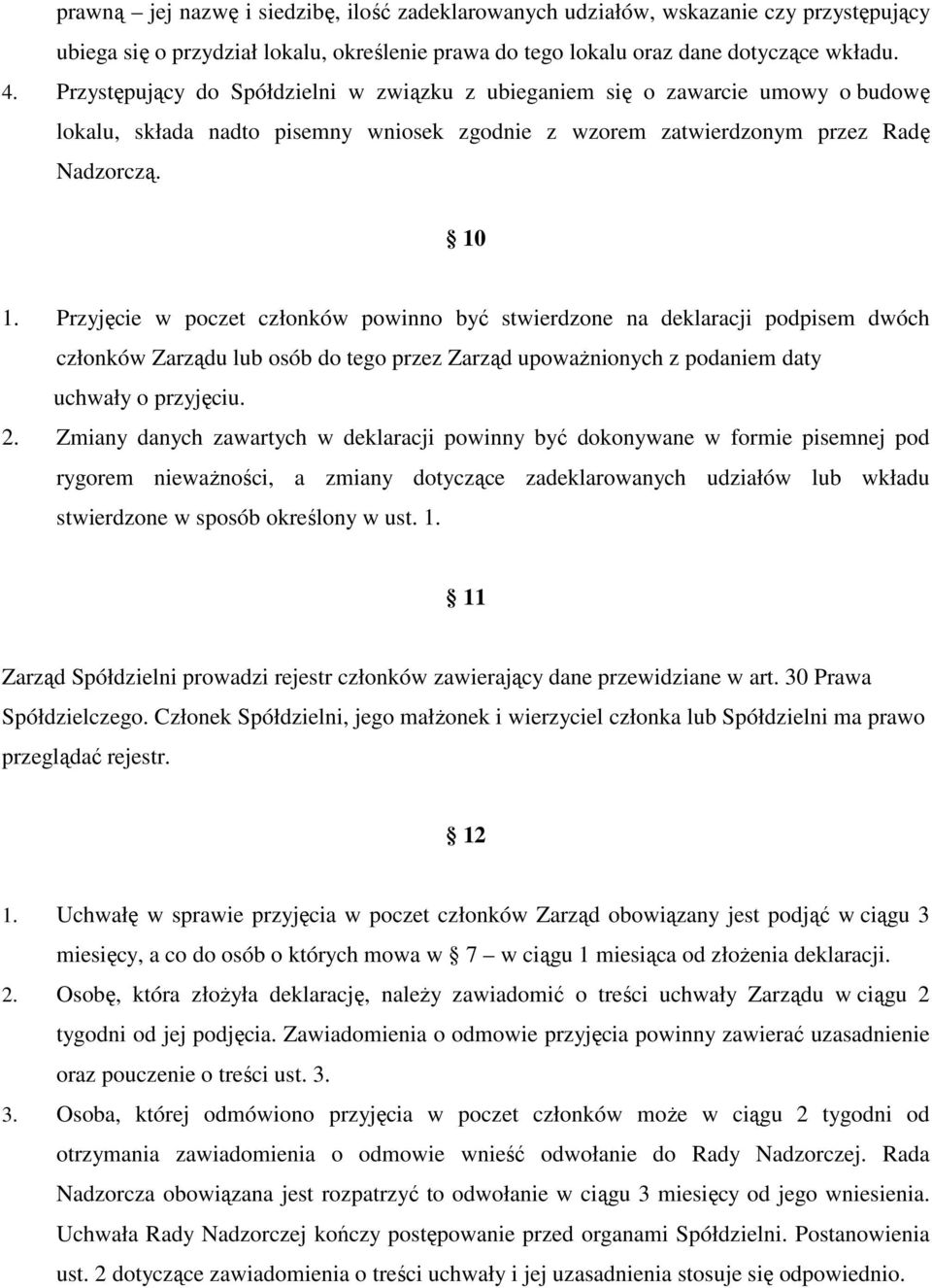 Przyjęcie w poczet członków powinno być stwierdzone na deklaracji podpisem dwóch członków Zarządu lub osób do tego przez Zarząd upowaŝnionych z podaniem daty uchwały o przyjęciu. 2.