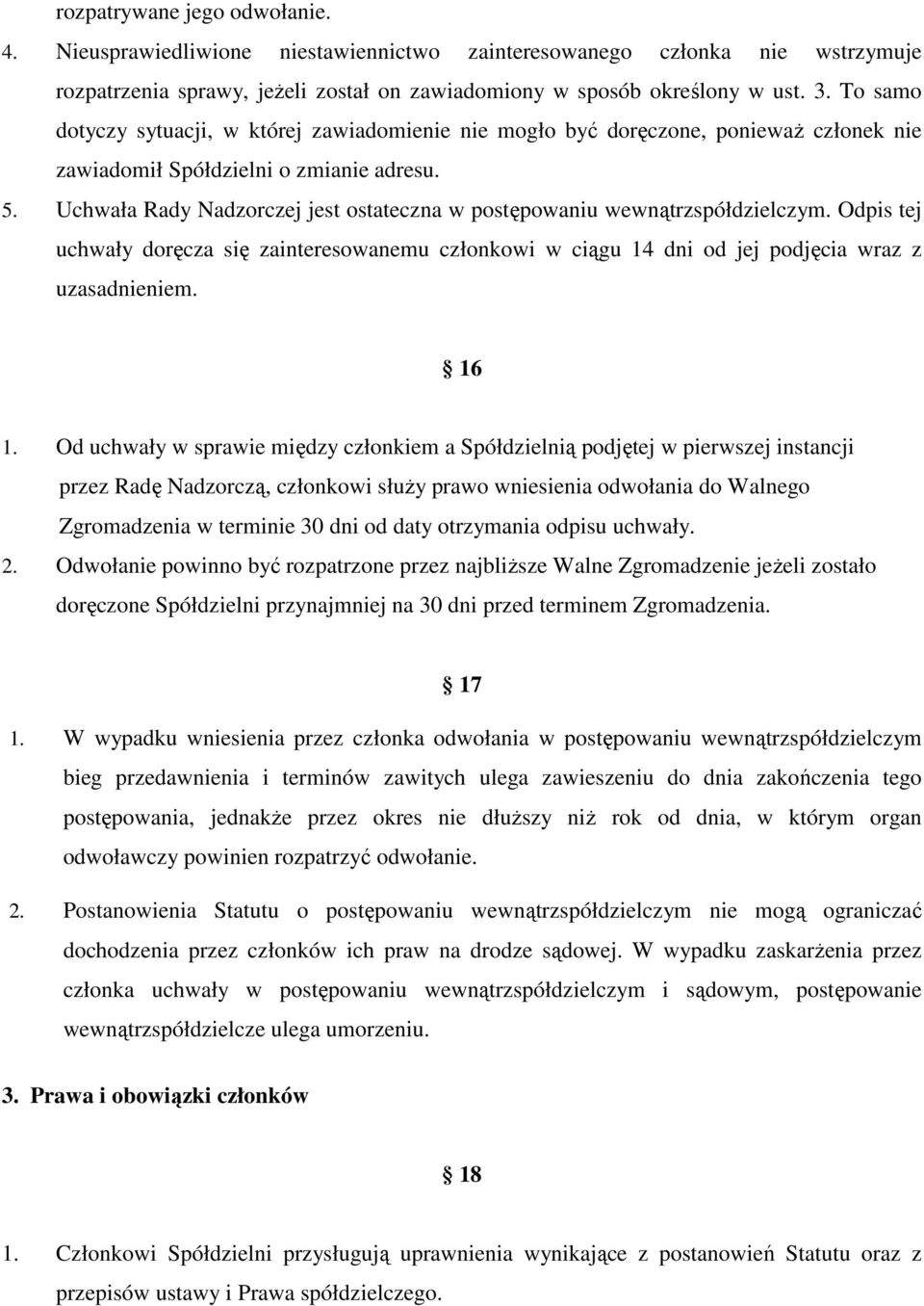 Uchwała Rady Nadzorczej jest ostateczna w postępowaniu wewnątrzspółdzielczym. Odpis tej uchwały doręcza się zainteresowanemu członkowi w ciągu 14 dni od jej podjęcia wraz z uzasadnieniem. 16 1.