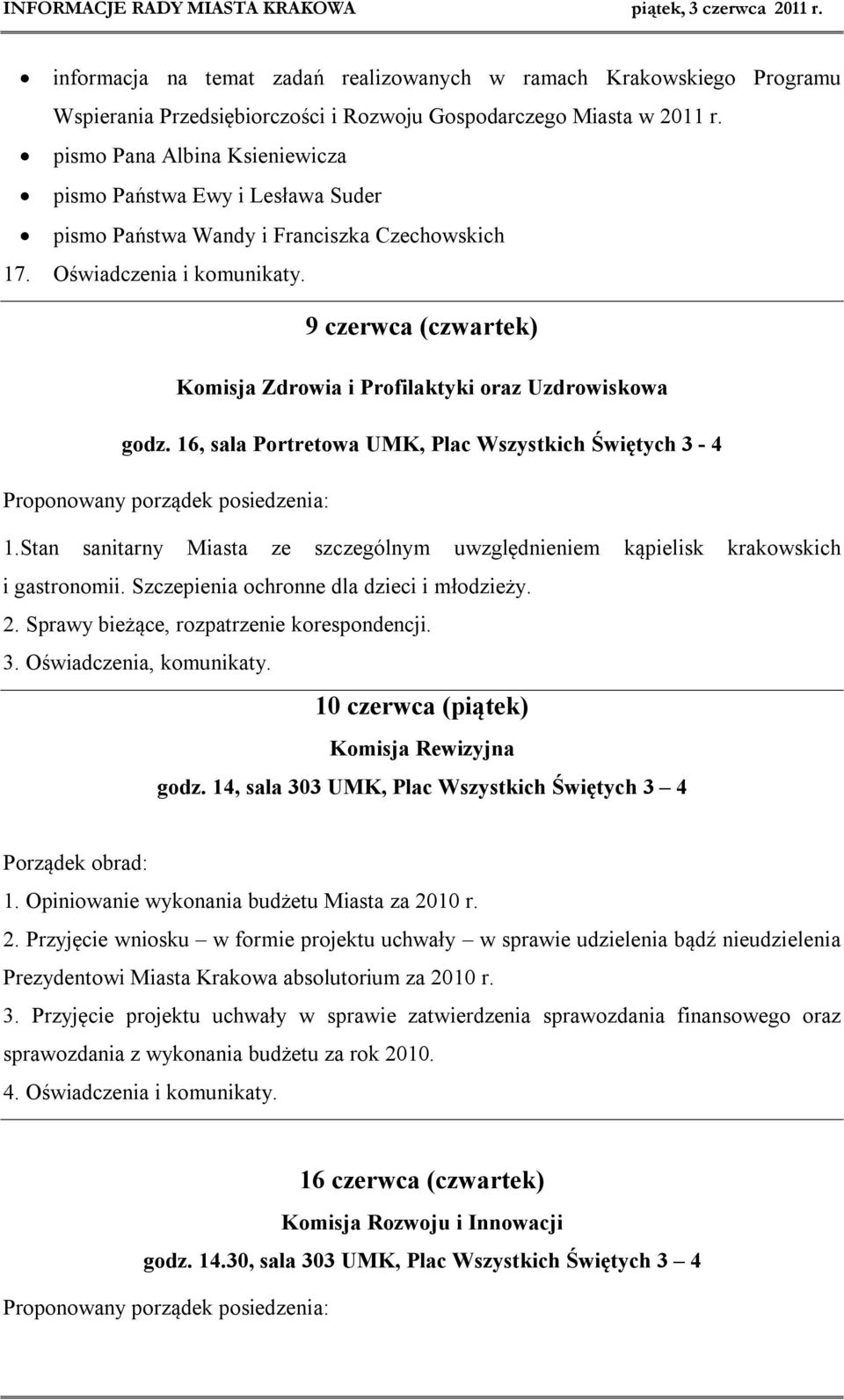 9 czerwca (czwartek) Komisja Zdrowia i Profilaktyki oraz Uzdrowiskowa godz. 16, sala Portretowa UMK, Plac Wszystkich Świętych 3-4 Proponowany porządek posiedzenia: 1.