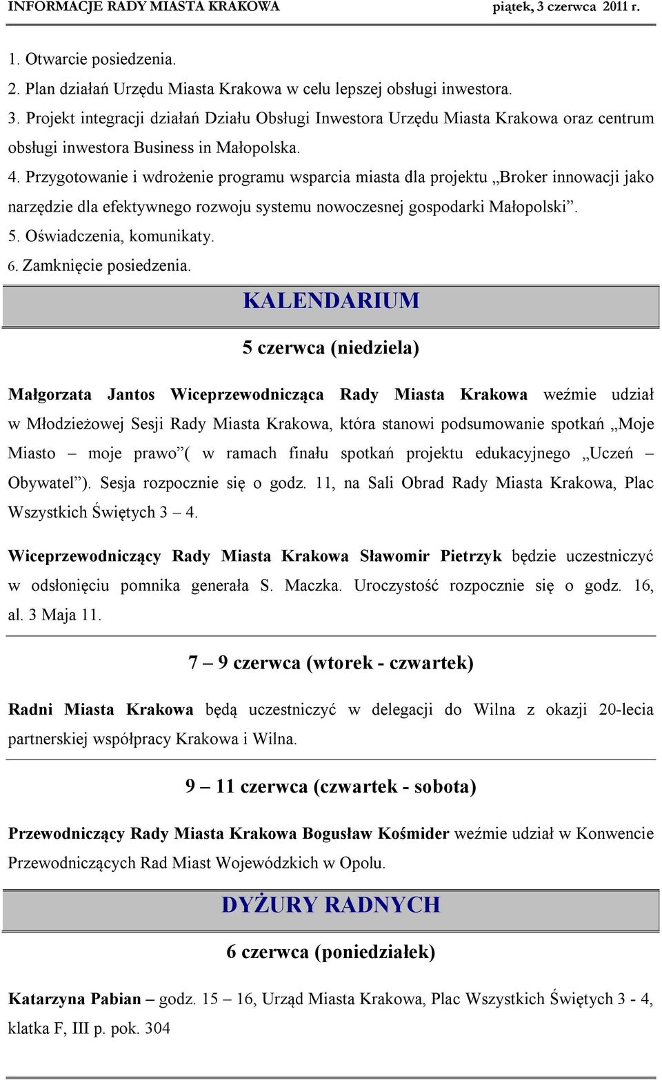 Przygotowanie i wdrożenie programu wsparcia miasta dla projektu Broker innowacji jako narzędzie dla efektywnego rozwoju systemu nowoczesnej gospodarki Małopolski. 5. Oświadczenia, komunikaty. 6.