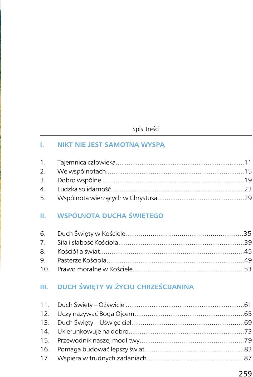 Pasterze Kościoła...49 10. Prawo moralne w Kościele...53 III. DUCH ŚWIĘTY W ŻYCIU CHRZEŚCIJANINA 11. Duch Święty Ożywiciel...61 12. Uczy nazywać Boga Ojcem.