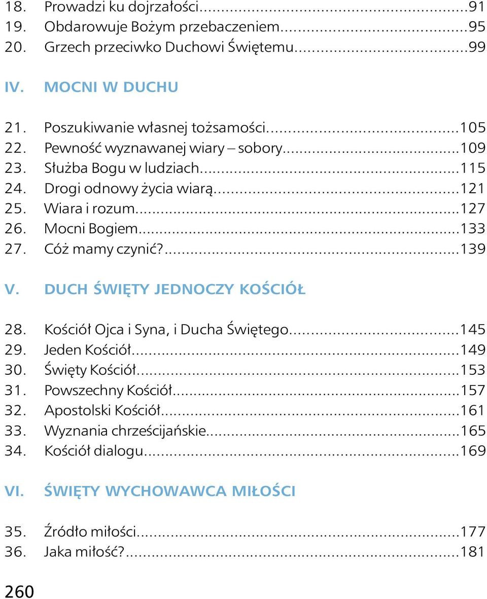 Cóż mamy czynić?...139 V. DUCH ŚWIĘTY JEDNOCZY KOŚCIÓŁ 28. Kościół Ojca i Syna, i Ducha Świętego...145 29. Jeden Kościół...149 30. Święty Kościół...153 31.