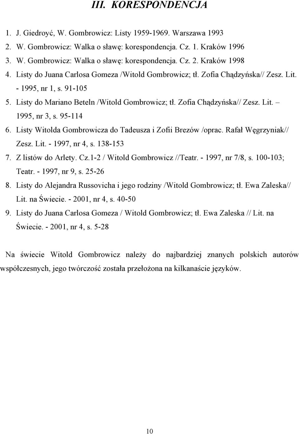 95-114 6. Listy Witolda Gombrowicza do Tadeusza i Zofii Brezów /oprac. Rafał Węgrzyniak// Zesz. Lit. - 1997, nr 4, s. 138-153 7. Z listów do Arlety. Cz.1-2 / Witold Gombrowicz //Teatr.