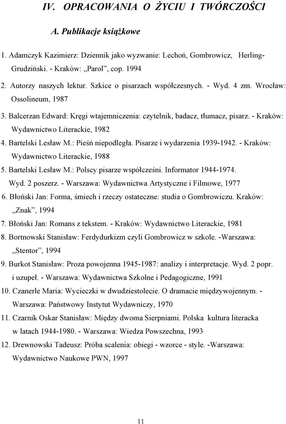 - Kraków: Wydawnictwo Literackie, 1982 4. Bartelski Lesław M.: Pieśń niepodległa. Pisarze i wydarzenia 1939-1942. - Kraków: Wydawnictwo Literackie, 1988 5. Bartelski Lesław M.: Polscy pisarze współcześni.