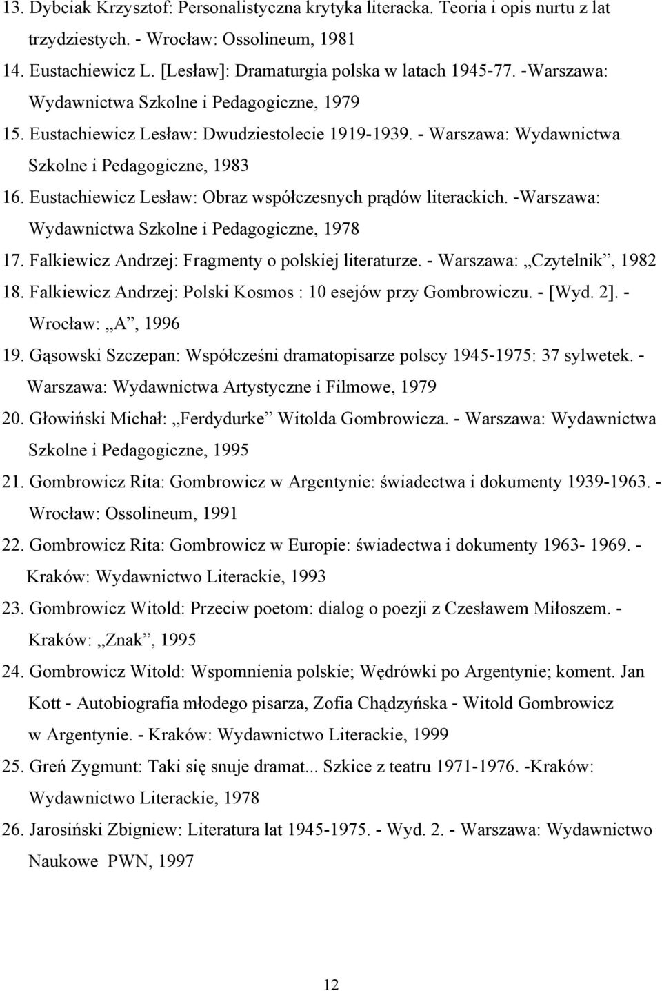 Eustachiewicz Lesław: Obraz współczesnych prądów literackich. -Warszawa: Wydawnictwa Szkolne i Pedagogiczne, 1978 17. Falkiewicz Andrzej: Fragmenty o polskiej literaturze.
