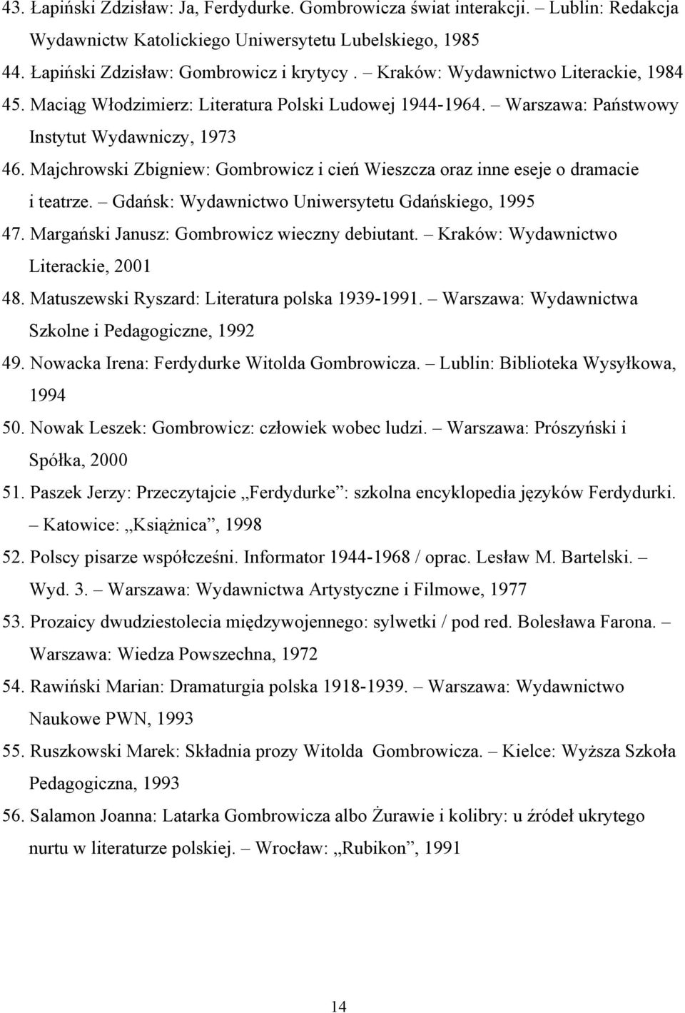 Majchrowski Zbigniew: Gombrowicz i cień Wieszcza oraz inne eseje o dramacie i teatrze. Gdańsk: Wydawnictwo Uniwersytetu Gdańskiego, 1995 47. Margański Janusz: Gombrowicz wieczny debiutant.