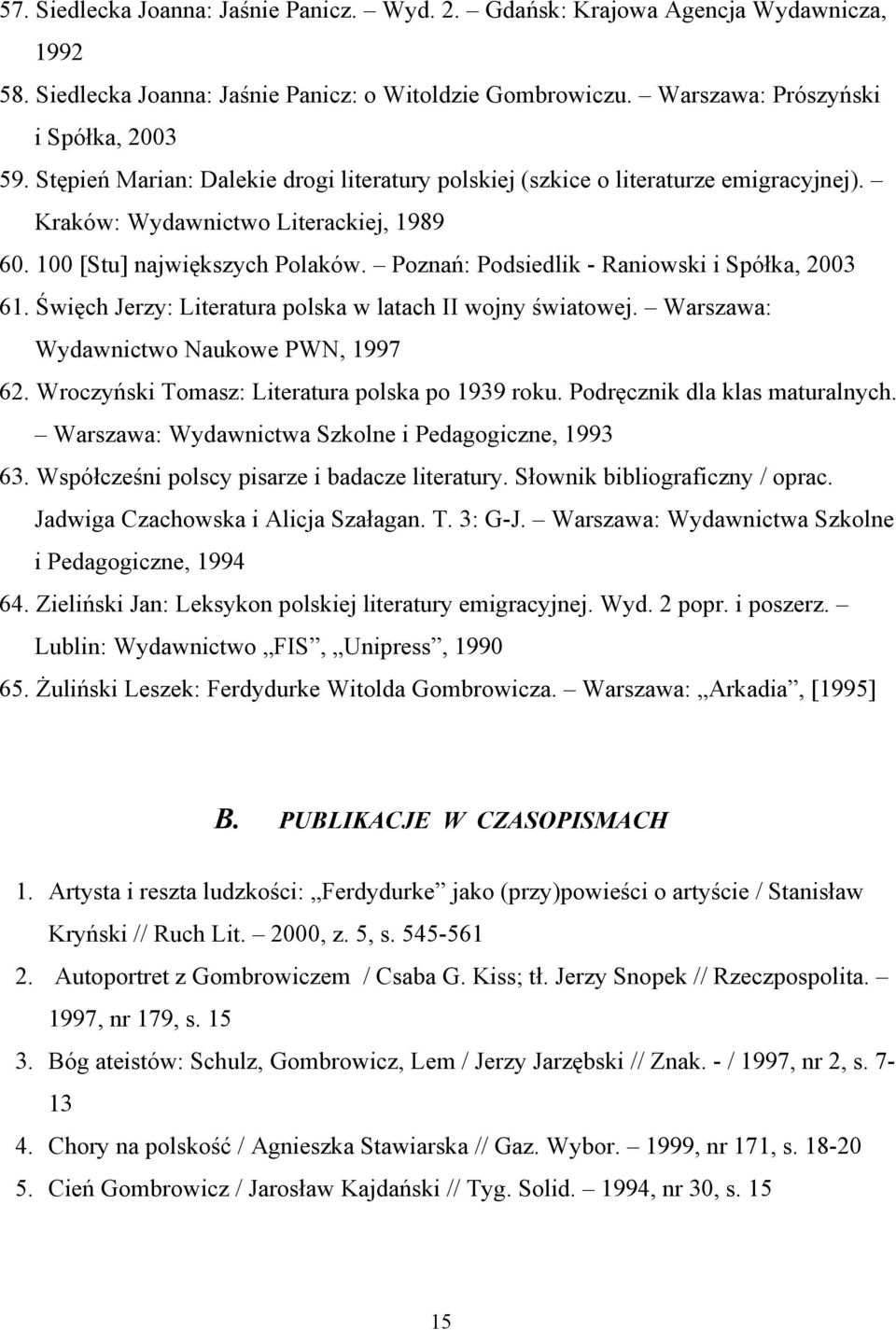 Poznań: Podsiedlik - Raniowski i Spółka, 2003 61. Święch Jerzy: Literatura polska w latach II wojny światowej. Warszawa: Wydawnictwo Naukowe PWN, 1997 62.