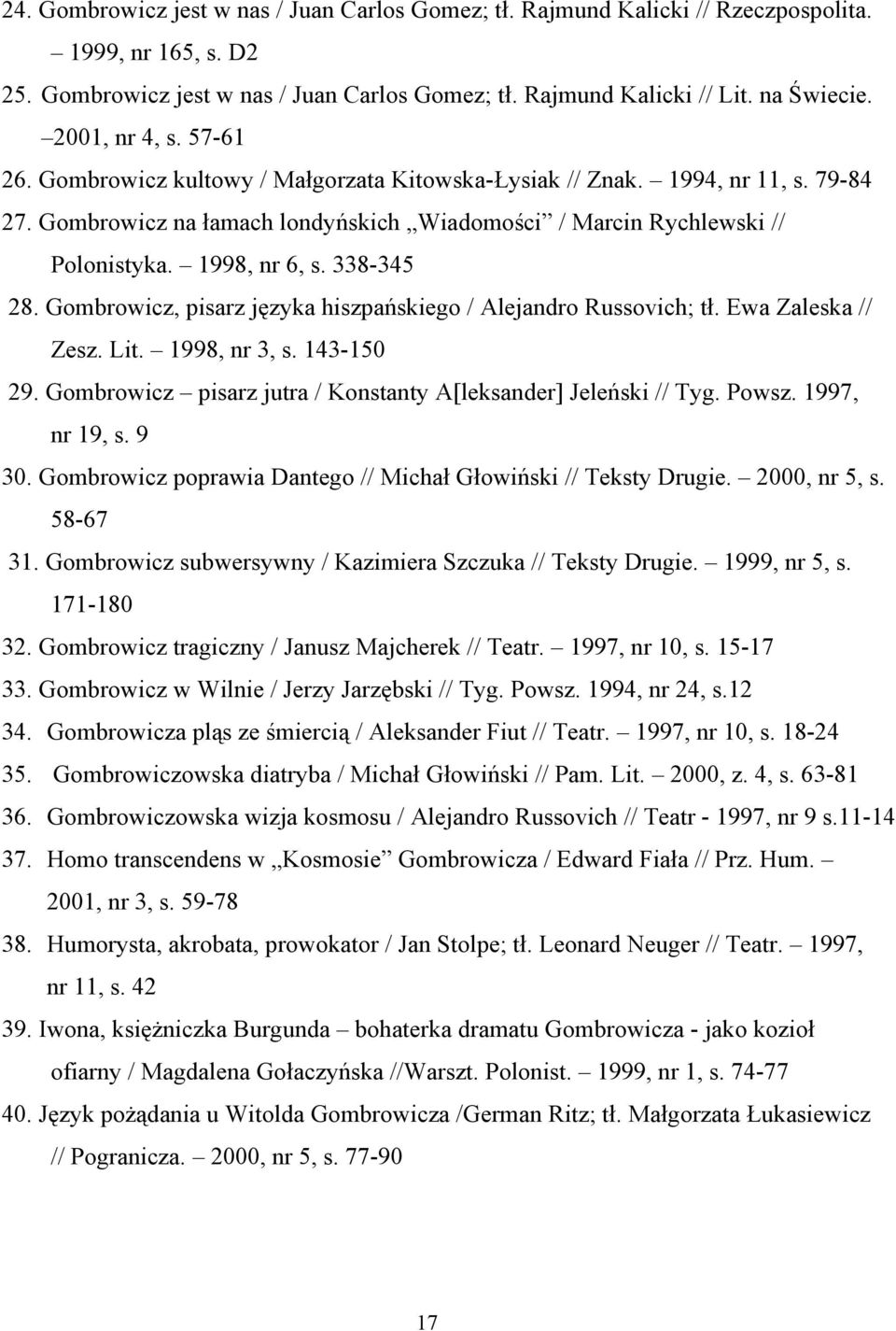 1998, nr 6, s. 338-345 28. Gombrowicz, pisarz języka hiszpańskiego / Alejandro Russovich; tł. Ewa Zaleska // Zesz. Lit. 1998, nr 3, s. 143-150 29.