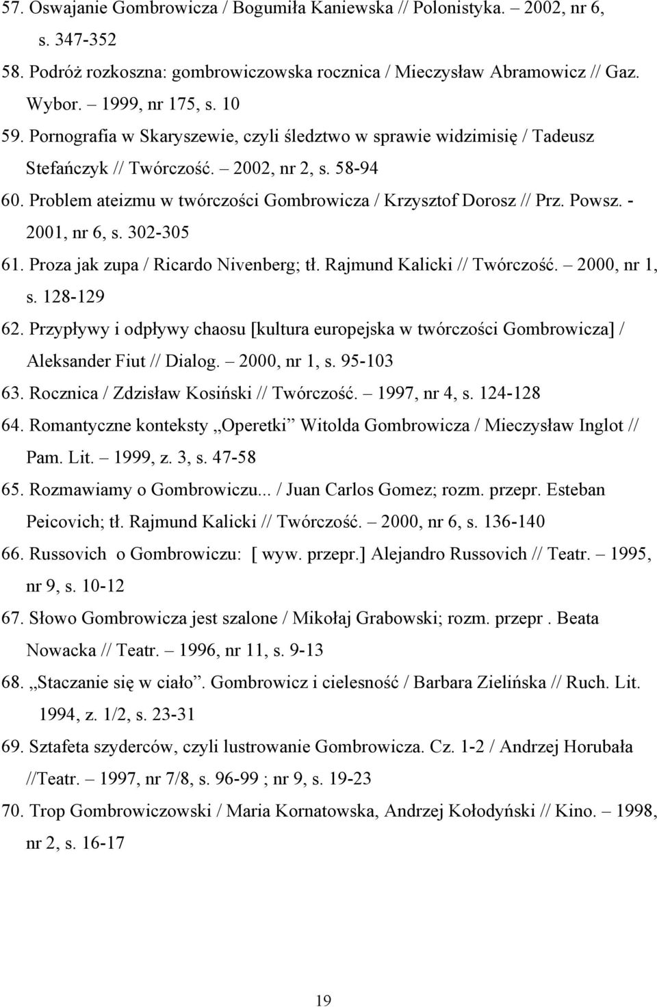 - 2001, nr 6, s. 302-305 61. Proza jak zupa / Ricardo Nivenberg; tł. Rajmund Kalicki // Twórczość. 2000, nr 1, s. 128-129 62.