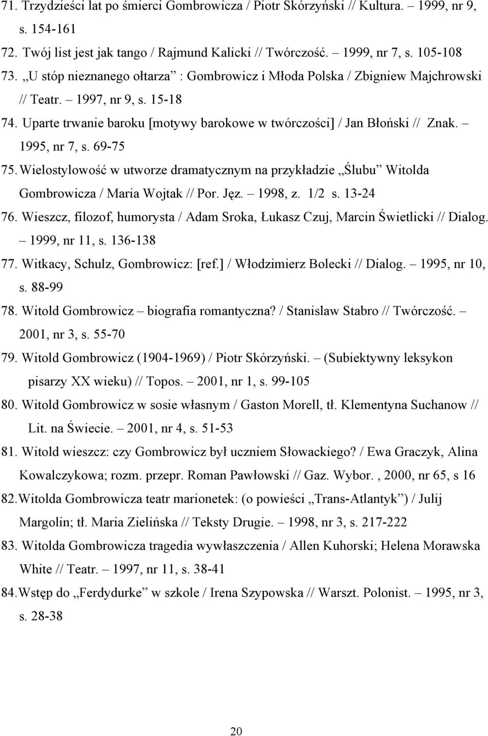 1995, nr 7, s. 69-75 75. Wielostylowość w utworze dramatycznym na przykładzie Ślubu Witolda Gombrowicza / Maria Wojtak // Por. Jęz. 1998, z. 1/2 s. 13-24 76.