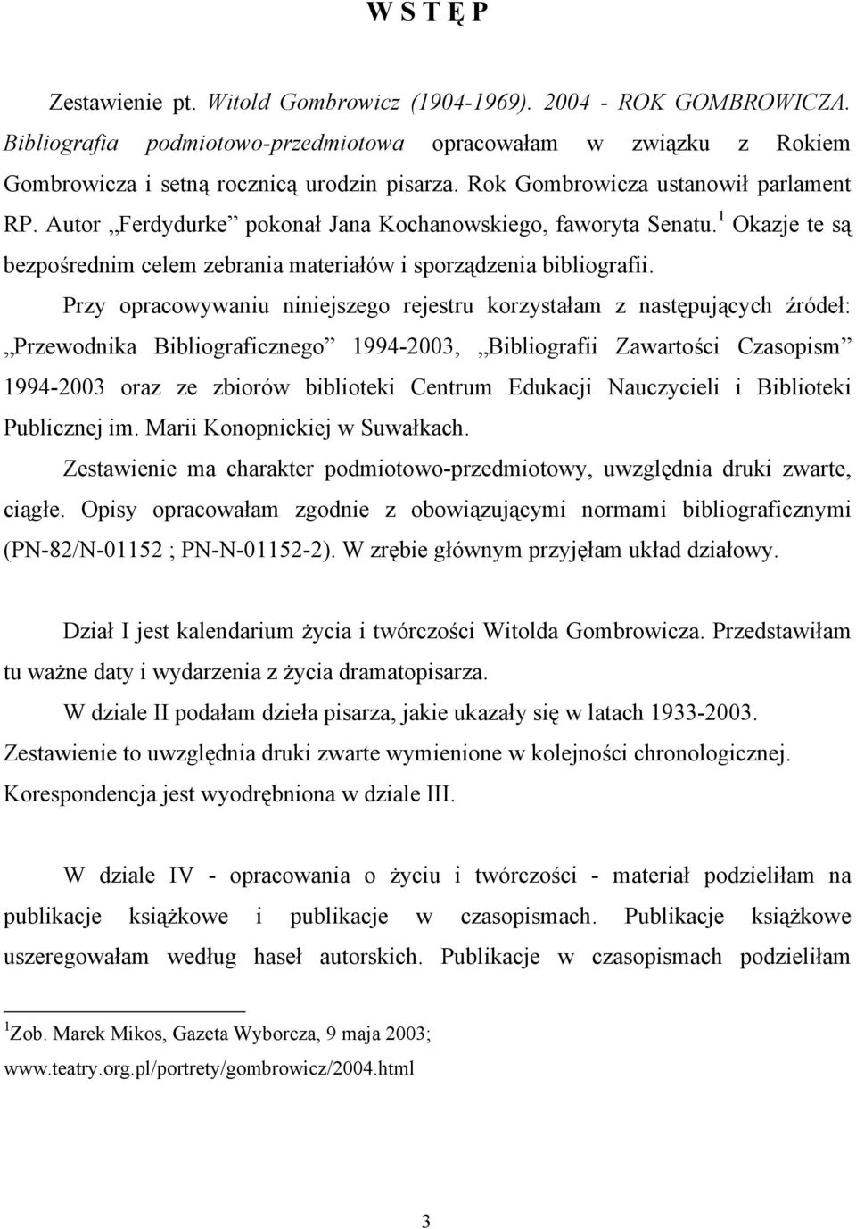 Przy opracowywaniu niniejszego rejestru korzystałam z następujących źródeł: Przewodnika Bibliograficznego 1994-2003, Bibliografii Zawartości Czasopism 1994-2003 oraz ze zbiorów biblioteki Centrum