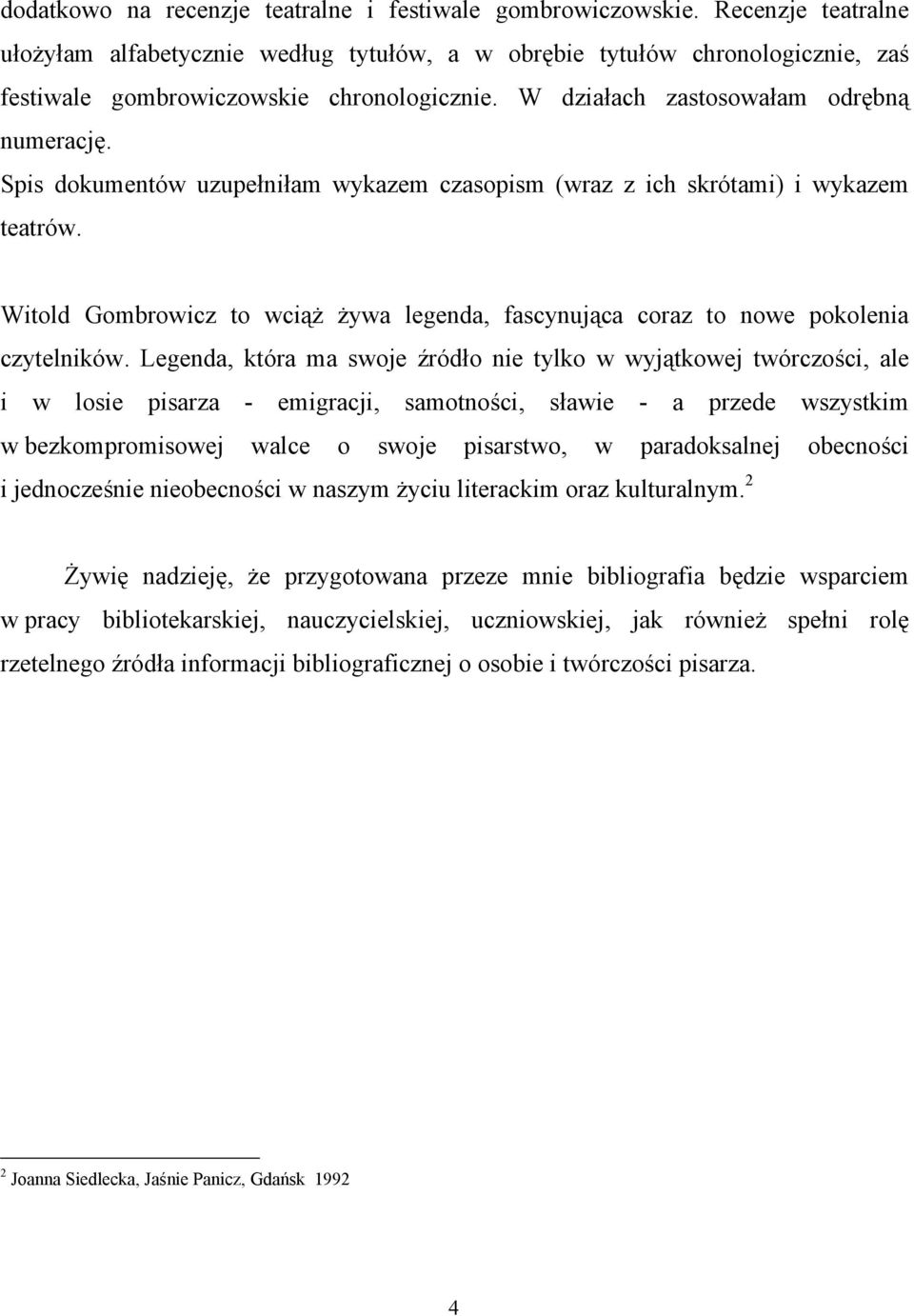 Spis dokumentów uzupełniłam wykazem czasopism (wraz z ich skrótami) i wykazem teatrów. Witold Gombrowicz to wciąż żywa legenda, fascynująca coraz to nowe pokolenia czytelników.