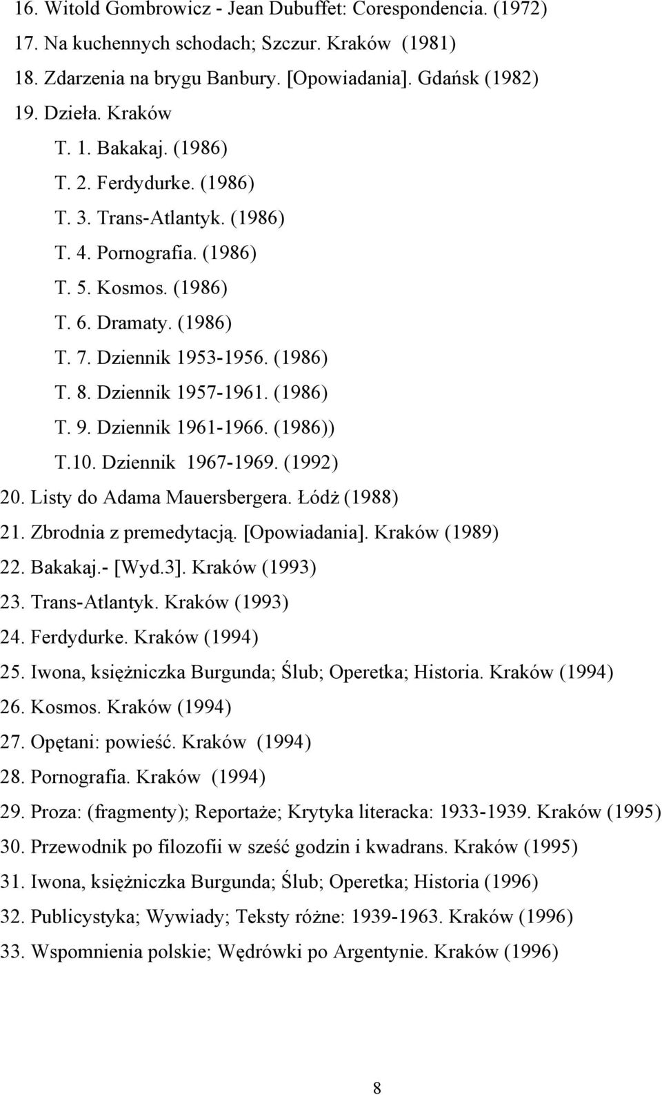 Dziennik 1961-1966. (1986)) T.10. Dziennik 1967-1969. (1992) 20. Listy do Adama Mauersbergera. Łódż (1988) 21. Zbrodnia z premedytacją. [Opowiadania]. Kraków (1989) 22. Bakakaj.- [Wyd.3].
