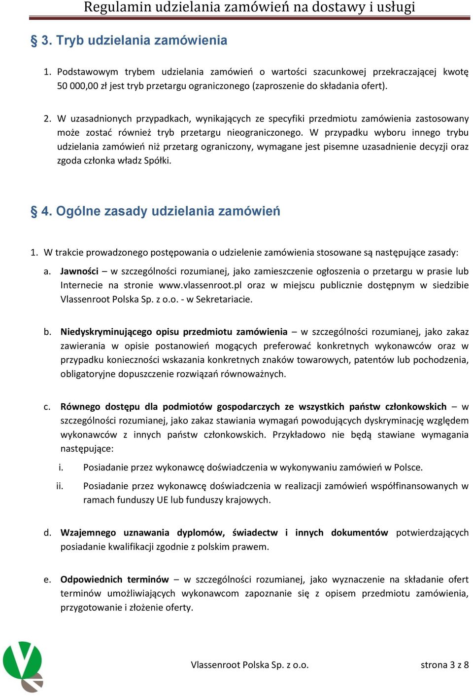 W przypadku wyboru innego trybu udzielania zamówień niż przetarg ograniczony, wymagane jest pisemne uzasadnienie decyzji oraz zgoda członka władz Spółki. 4. Ogólne zasady udzielania zamówień 1.