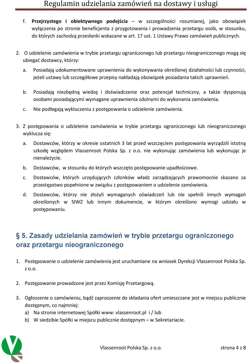 Posiadają udokumentowane uprawnienia do wykonywania określonej działalności lub czynności, jeżeli ustawy lub szczegółowe przepisy nakładają obowiązek posiadania takich uprawnień. b.