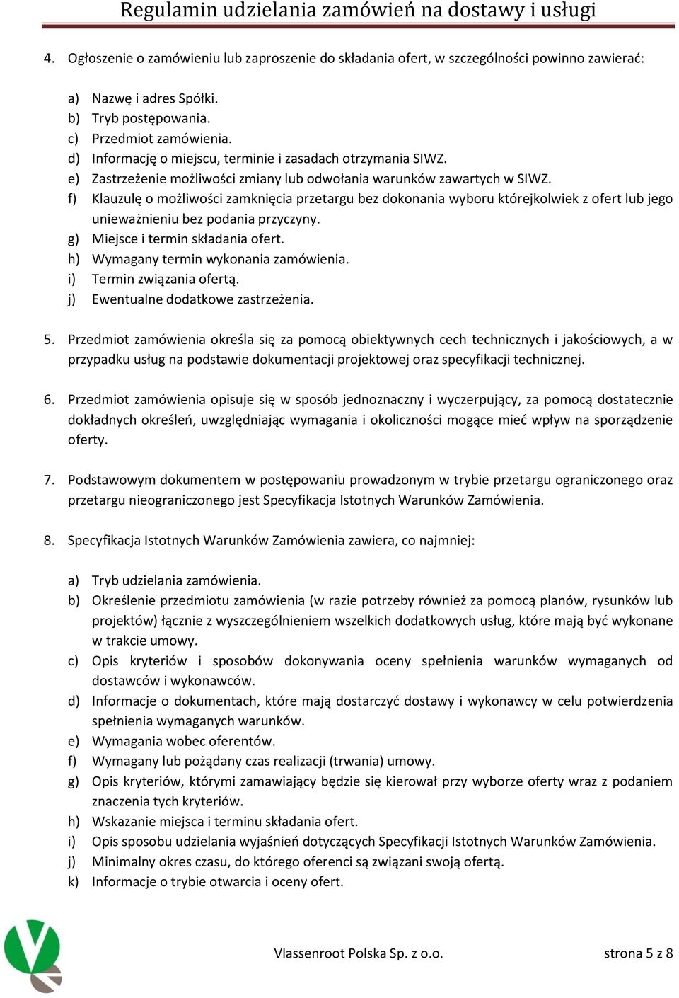 f) Klauzulę o możliwości zamknięcia przetargu bez dokonania wyboru którejkolwiek z ofert lub jego unieważnieniu bez podania przyczyny. g) Miejsce i termin składania ofert.