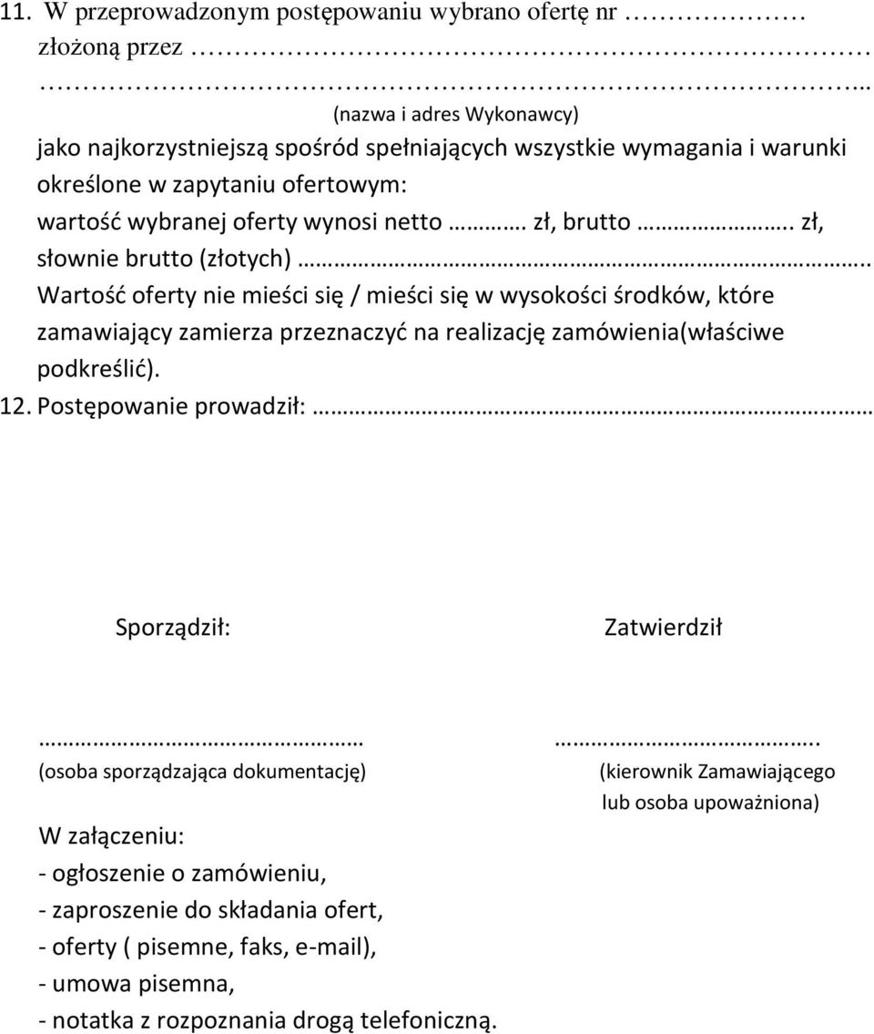 . zł, słownie brutto (złotych).. Wartość oferty nie mieści się / mieści się w wysokości środków, które zamawiający zamierza przeznaczyć na realizację zamówienia(właściwe podkreślić). 12.