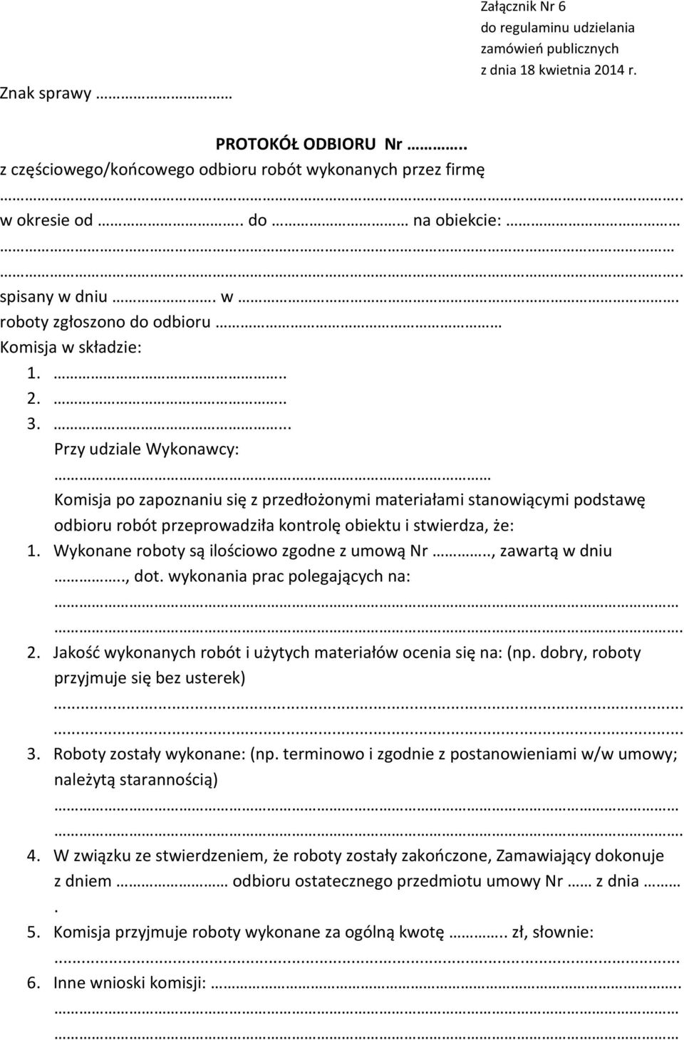 ... Przy udziale Wykonawcy: Komisja po zapoznaniu się z przedłożonymi materiałami stanowiącymi podstawę odbioru robót przeprowadziła kontrolę obiektu i stwierdza, że: 1.