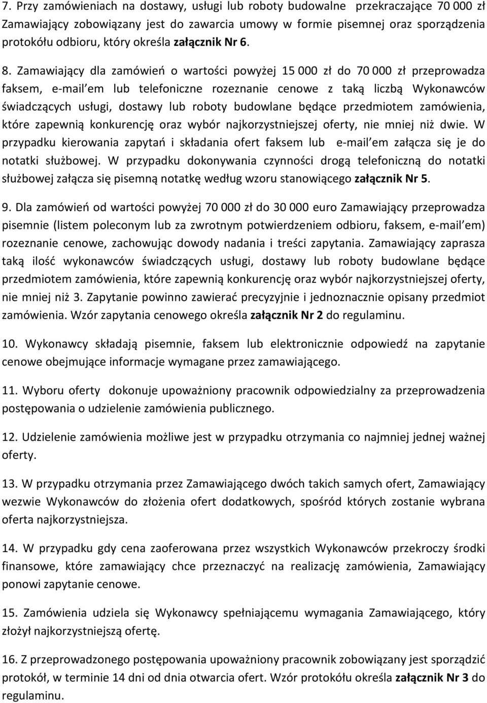 Zamawiający dla zamówień o wartości powyżej 15 000 zł do 70 000 zł przeprowadza faksem, e-mail em lub telefoniczne rozeznanie cenowe z taką liczbą Wykonawców świadczących usługi, dostawy lub roboty