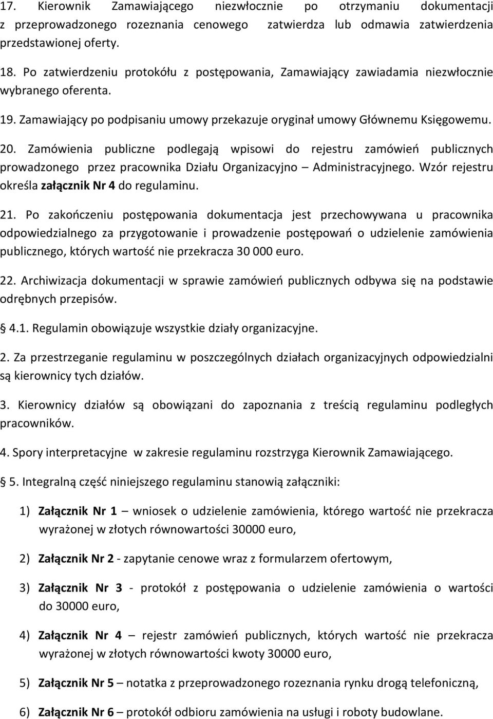 Zamówienia publiczne podlegają wpisowi do rejestru zamówień publicznych prowadzonego przez pracownika Działu Organizacyjno Administracyjnego. Wzór rejestru określa załącznik Nr 4 do regulaminu. 21.