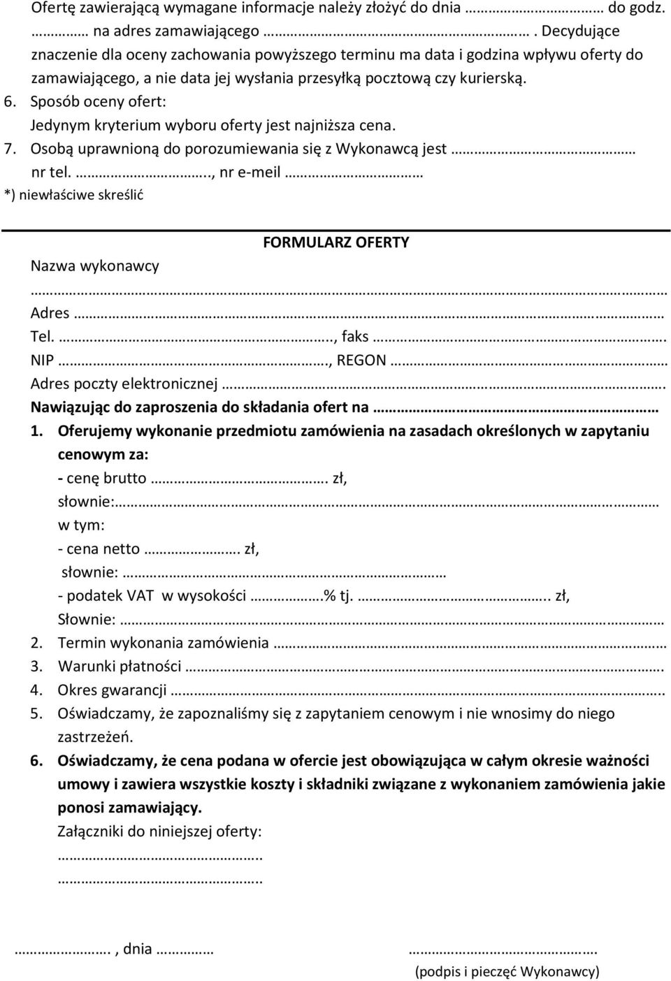 Sposób oceny ofert: Jedynym kryterium wyboru oferty jest najniższa cena. 7. Osobą uprawnioną do porozumiewania się z Wykonawcą jest nr tel.