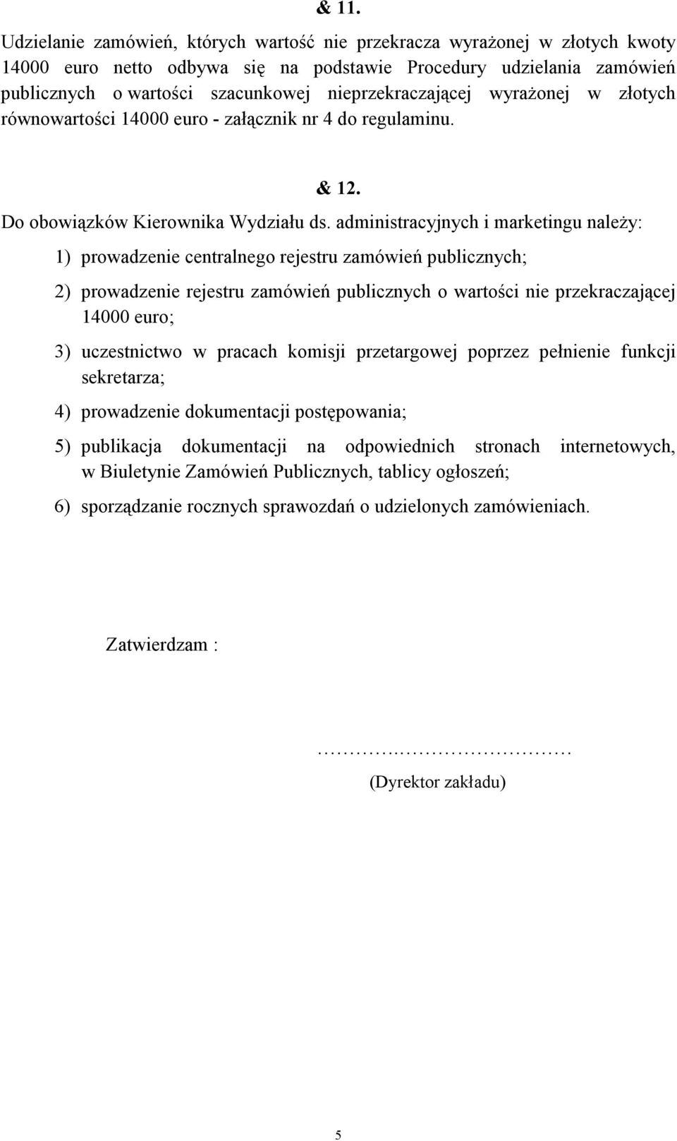 administracyjnych i marketingu naleŝy: 1) prowadzenie centralnego rejestru zamówień publicznych; 2) prowadzenie rejestru zamówień publicznych o wartości nie przekraczającej 14000 euro; 3)