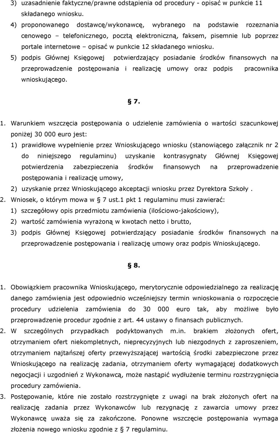 wniosku. 5) podpis Głównej Księgowej potwierdzający posiadanie środków finansowych na przeprowadzenie postępowania i realizację umowy oraz podpis pracownika wnioskującego. 7. 1.