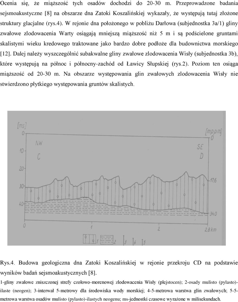 W rejonie dna położonego w pobliżu Darłowa (subjednostka 3a/1) gliny zwałowe zlodowacenia Warty osiągają mniejszą miąższość niż 5 m i są podścielone gruntami skalistymi wieku kredowego traktowane
